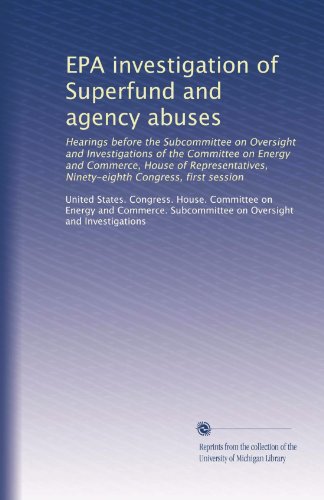 EPA investigation of Superfund and agency abuses: Hearings before the Subcommittee on Oversight and Investigations of the Committee on Energy and ... Ninety-eighth Congress, first session