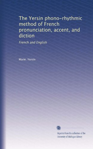 The Yersin phono-rhythmic method of French pronunciation, accent, and diction: French and English