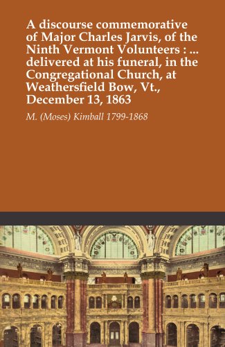 A discourse commemorative of Major Charles Jarvis, of the Ninth Vermont Volunteers : ... delivered at his funeral, in the Congregational Church, at Weathersfield Bow, Vt., December 13, 1863