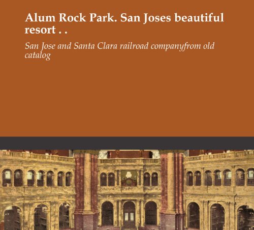 Alum Rock Park. San Joses beautiful resort . .