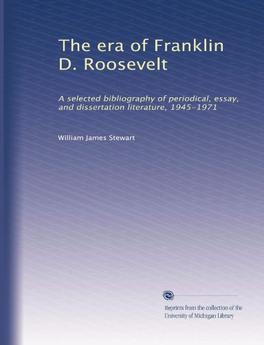 The era of Franklin D. Roosevelt: A selected bibliography of periodical, essay, and dissertation literature, 1945-1971
