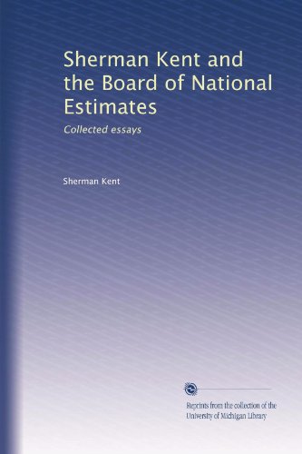 Sherman Kent and the Board of National Estimates: Collected essays