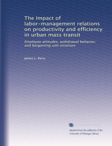 The Impact of labor-management relations on productivity and efficiency in urban mass transit: Employee attitudes, withdrawal behavior, and bargaining unit structure