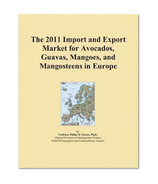 The 2011 Import and Export Market for Avocados, Guavas, Mangoes, and Mangosteens in Europe