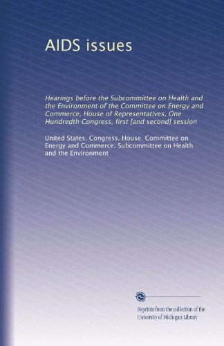 AIDS issues: Hearings before the Subcommittee on Health and the Environment of the Committee on Energy and Commerce, House of Representatives, One Hundredth Congress, first [and second] session