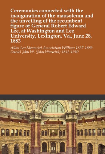 Ceremonies connected with the inauguration of the mausoleum and the unveiling of the recumbent figure of General Robert Edward Lee, at Washington and Lee University, Lexington, Va., June 28, 1883