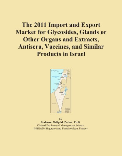 The 2011 Import and Export Market for Glycosides, Glands or Other Organs and Extracts, Antisera, Vaccines, and Similar Products in Israel