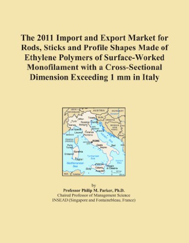 The 2011 Import and Export Market for Rods, Sticks and Profile Shapes Made of Ethylene Polymers of Surface-Worked Monofilament with a Cross-Sectional Dimension Exceeding 1 mm in Italy