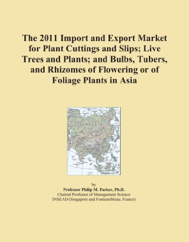 The 2011 Import and Export Market for Plant Cuttings and Slips; Live Trees and Plants; and Bulbs, Tubers, and Rhizomes of Flowering or of Foliage Plants in Asia