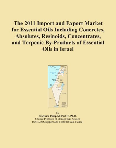 The 2011 Import and Export Market for Essential Oils Including Concretes, Absolutes, Resinoids, Concentrates, and Terpenic By-Products of Essential Oils in Israel