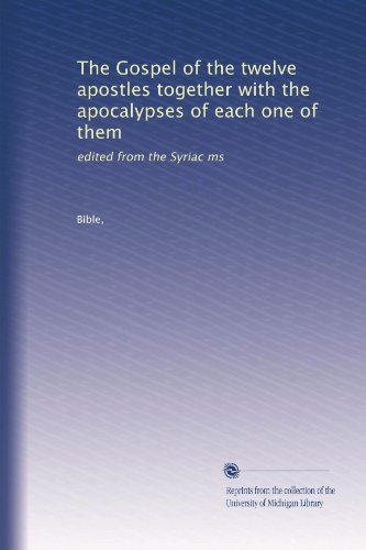 The Gospel of the twelve apostles together with the apocalypses of each one of them: edited from the Syriac ms