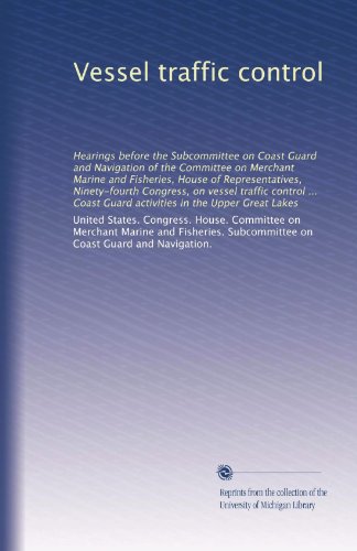 Vessel traffic control: Hearings before the Subcommittee on Coast Guard and Navigation of the Committee on Merchant Marine and Fisheries, House of ... Guard activities in the Upper Great Lakes