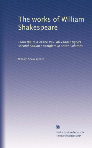 The works of William Shakespeare: From the text of the Rev. Alexander Dyce's second edition ; complete in seven volumes