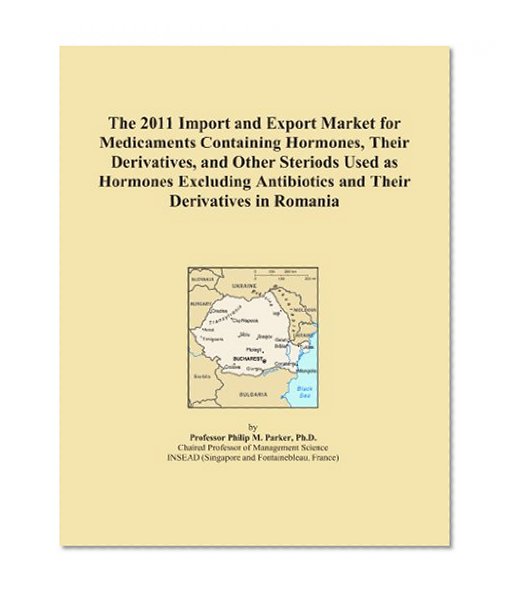 The 2011 Import and Export Market for Medicaments Containing Hormones, Their Derivatives, and Other Steriods Used as Hormones Excluding Antibiotics and Their Derivatives in Romania