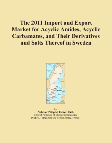 The 2011 Import and Export Market for Acyclic Amides, Acyclic Carbamates, and Their Derivatives and Salts Thereof in Sweden