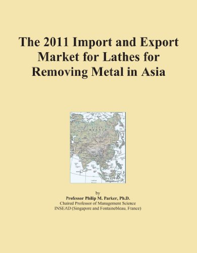 The 2011 Import and Export Market for Lathes for Removing Metal in Asia