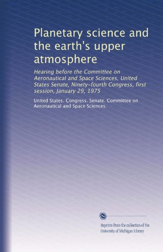 Planetary science and the earth's upper atmosphere: Hearing before the Committee on Aeronautical and Space Sciences, United States Senate, Ninety-fourth Congress, first session, January 29, 1975