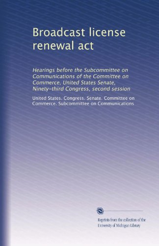 Broadcast license renewal act: Hearings before the Subcommittee on Communications of the Committee on Commerce, United States Senate, Ninety-third Congress, second session