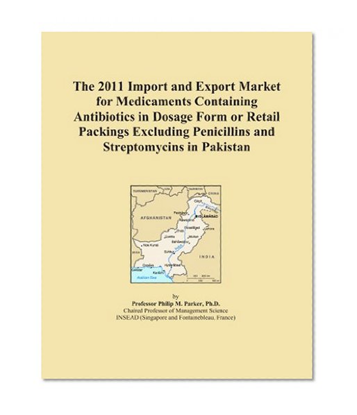 The 2011 Import and Export Market for Medicaments Containing Antibiotics in Dosage Form or Retail Packings Excluding Penicillins and Streptomycins in Pakistan