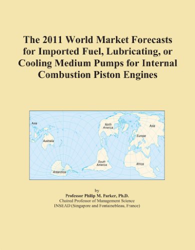 The 2011 World Market Forecasts for Imported Fuel, Lubricating, or Cooling Medium Pumps for Internal Combustion Piston Engines