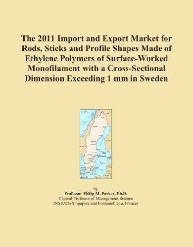 The 2011 Import and Export Market for Rods, Sticks and Profile Shapes Made of Ethylene Polymers of Surface-Worked Monofilament with a Cross-Sectional Dimension Exceeding 1 mm in Sweden
