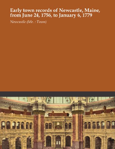 Early town records of Newcastle, Maine, from June 24, 1756, to January 6, 1779