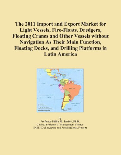 The 2011 Import and Export Market for Light Vessels, Fire-Floats, Dredgers, Floating Cranes and Other Vessels without Navigation As Their Main ... and Drilling Platforms in Latin America