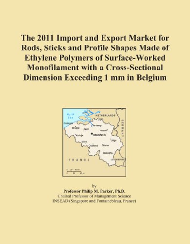 The 2011 Import and Export Market for Rods, Sticks and Profile Shapes Made of Ethylene Polymers of Surface-Worked Monofilament with a Cross-Sectional Dimension Exceeding 1 mm in Belgium