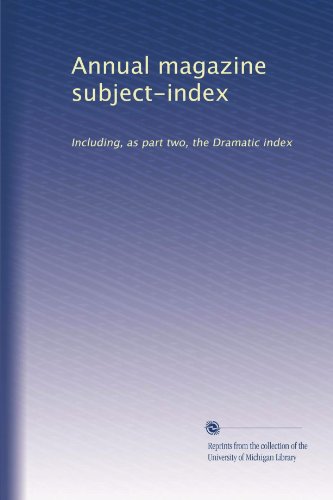 Annual magazine subject-index: Including, as part two, the Dramatic index