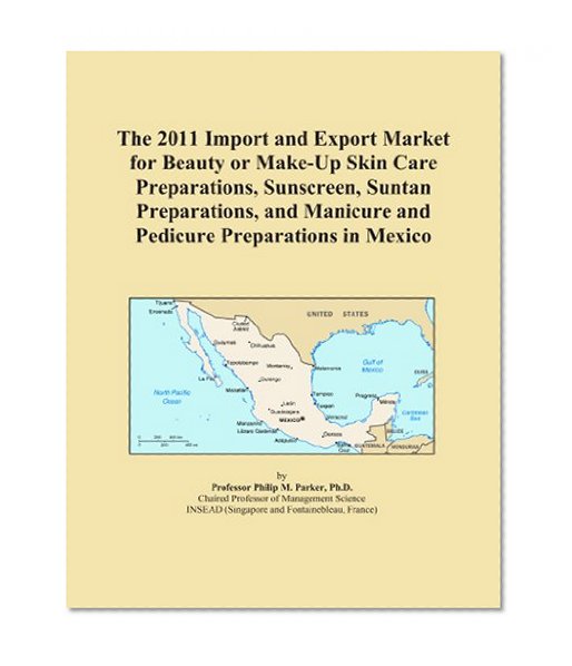 The 2011 Import and Export Market for Beauty or Make-Up Skin Care Preparations, Sunscreen, Suntan Preparations, and Manicure and Pedicure Preparations in Mexico