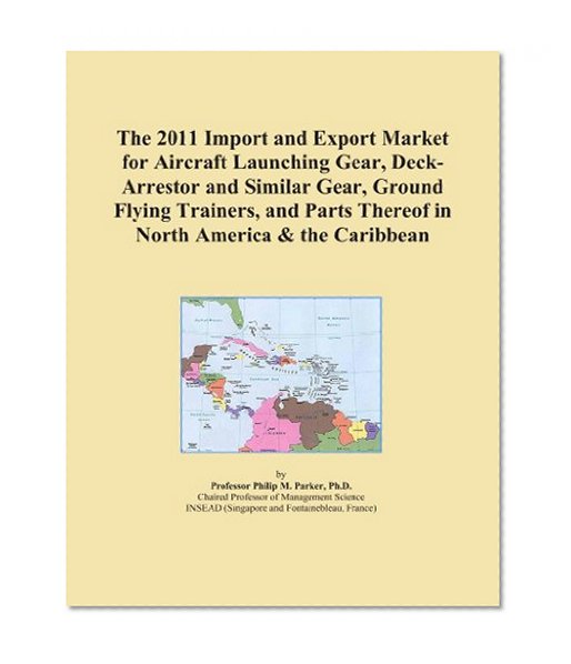 The 2011 Import and Export Market for Aircraft Launching Gear, Deck-Arrestor and Similar Gear, Ground Flying Trainers, and Parts Thereof in North America & the Caribbean