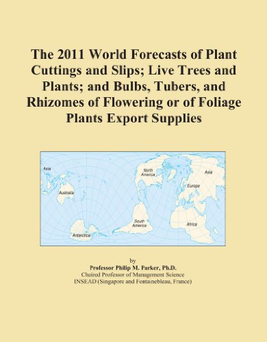 The 2011 World Forecasts of Plant Cuttings and Slips; Live Trees and Plants; and Bulbs, Tubers, and Rhizomes of Flowering or of Foliage Plants Export Supplies