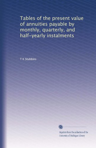 Tables of the present value of annuities payable by monthly, quarterly, and half-yearly instalments