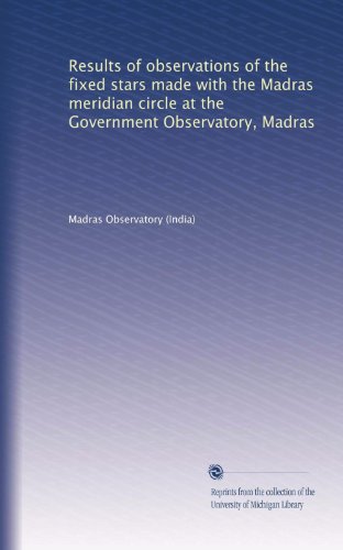 Results of observations of the fixed stars made with the Madras meridian circle at the Government Observatory, Madras