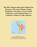 The 2011 Import and Export Market for Postage or Revenue Stamps, Stamp-Postmarks, First-Day Covers, Postal Stationery, and Stamped Paper As Collector's Items in Latin America