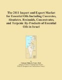 The 2011 Import and Export Market for Essential Oils Including Concretes, Absolutes, Resinoids, Concentrates, and Terpenic By-Products of Essential Oils in Israel