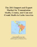 The 2011 Import and Export Market for Transmission Shafts, Cranks, and Cam and Crank Shafts in Latin America