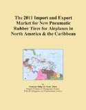 The 2011 Import and Export Market for New Pneumatic Rubber Tires for Airplanes in North America & the Caribbean