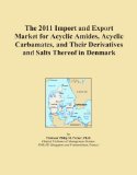 The 2011 Import and Export Market for Acyclic Amides, Acyclic Carbamates, and Their Derivatives and Salts Thereof in Denmark