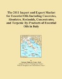 The 2011 Import and Export Market for Essential Oils Including Concretes, Absolutes, Resinoids, Concentrates, and Terpenic By-Products of Essential Oils in Italy