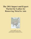 The 2011 Import and Export Market for Lathes for Removing Metal in Asia