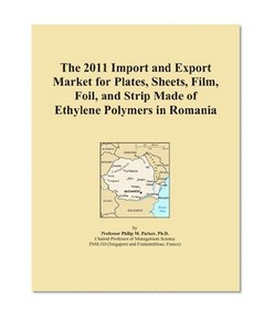 The 2011 Import and Export Market for Plates, Sheets, Film, Foil, and Strip Made of Ethylene Polymers in Romania
