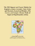 The 2011 Import and Export Market for Registers, Books (Account, Note, Order and Receipt), Loose-Leaf Binders, File Covers, and Sample Albums Made of Paper or Paperboard in Africa
