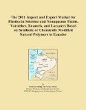 The 2011 Import and Export Market for Plastics in Solution and Nonaqueous Paints, Varnishes, Enamels, and Lacquers Based on Synthetic or Chemically Modified Natural Polymers in Ecuador