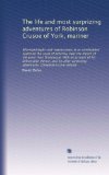 The life and most surprizing adventures of Robinson Crusoe of York, mariner: Who lived eight-and-twenty years in an uninhabited island on the coast of ... surprizing adventures. Complete in one volume