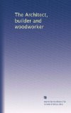 The Architect, builder and woodworker (Volume 56)