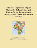 The 2011 Import and Export Market for Bakery Mixes and Doughs for the Preparation of Bread, Pastry, Cakes, and Biscuits in Africa