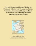 The 2011 Import and Export Market for Plastics in Solution and Nonaqueous Paints, Varnishes, Enamels, and Lacquers Based on Synthetic or Chemically Modified Natural Polymers in France