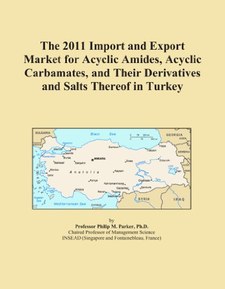 The 2011 Import and Export Market for Acyclic Amides, Acyclic Carbamates, and Their Derivatives and Salts Thereof in Turkey