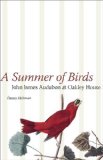 A Summer of Birds: John James Audubon at Oakley House (The Hill Collection: Holdings of the LSU Libraries)